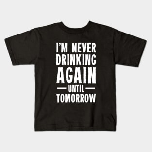 I'm Never Drinking Again Until Tomorrow Kids T-Shirt